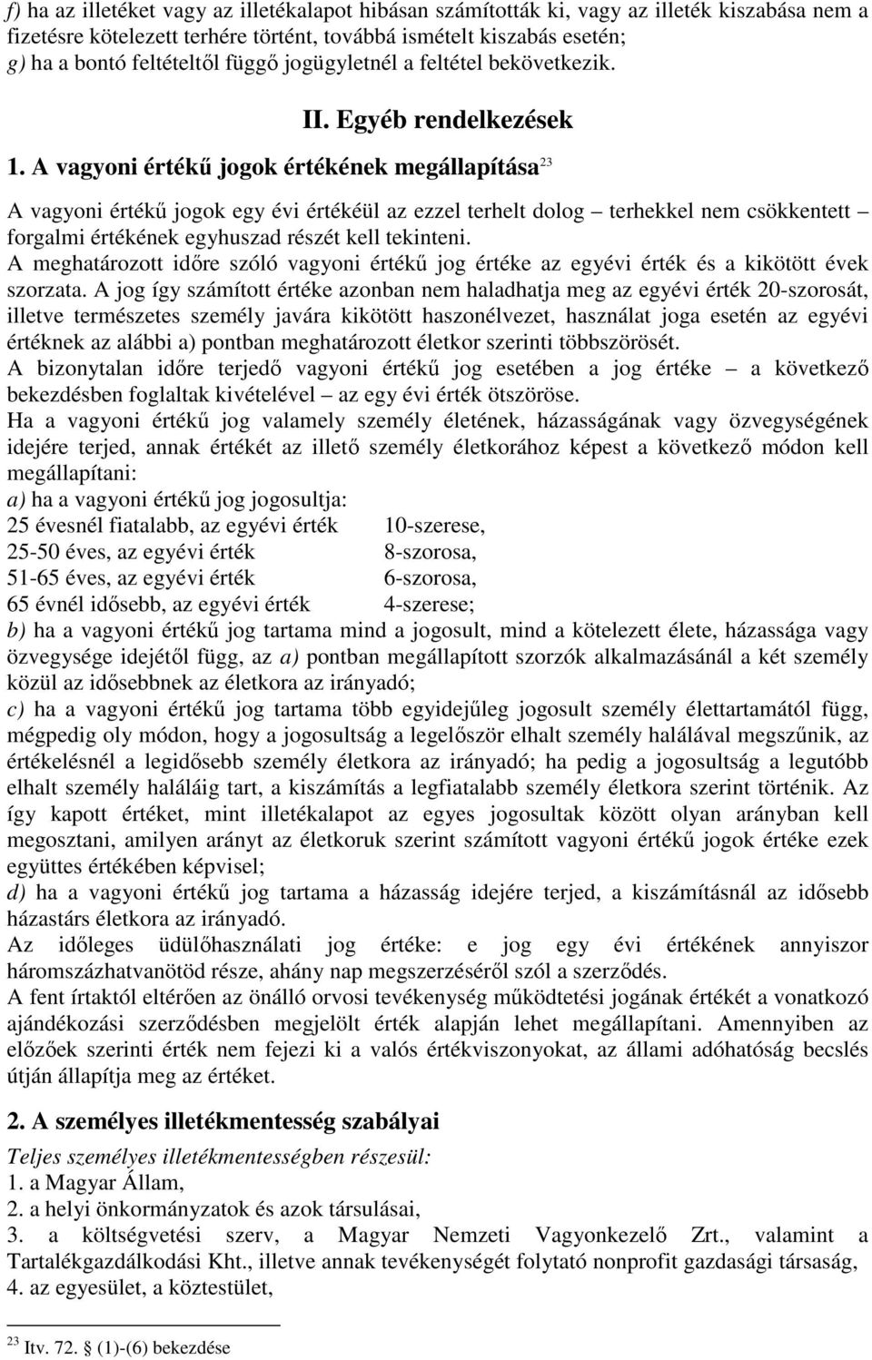 A vagyoni értékő jogok értékének megállapítása 23 A vagyoni értékő jogok egy évi értékéül az ezzel terhelt dolog terhekkel nem csökkentett forgalmi értékének egyhuszad részét kell tekinteni.