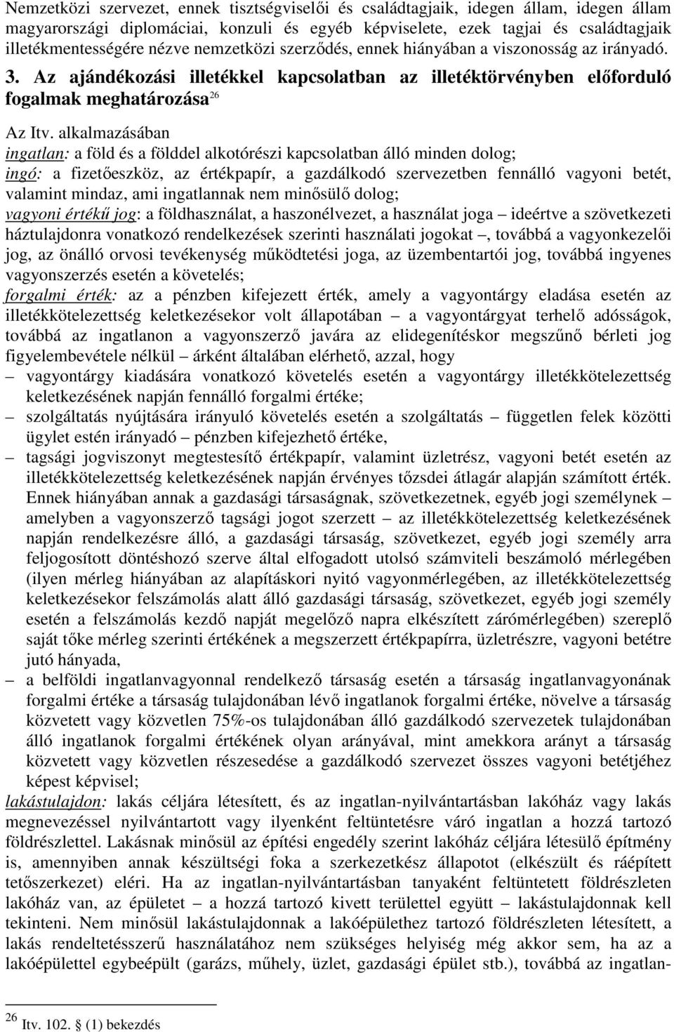 alkalmazásában ingatlan: a föld és a földdel alkotórészi kapcsolatban álló minden dolog; ingó: a fizetıeszköz, az értékpapír, a gazdálkodó szervezetben fennálló vagyoni betét, valamint mindaz, ami