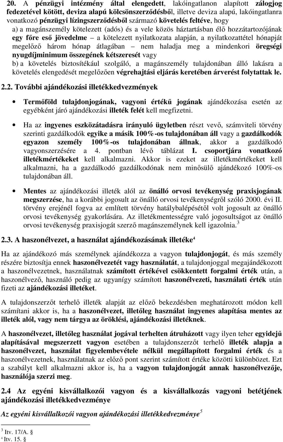 nyilatkozattétel hónapját megelızı három hónap átlagában nem haladja meg a mindenkori öregségi nyugdíjminimum összegének kétszeresét vagy b) a követelés biztosítékául szolgáló, a magánszemély