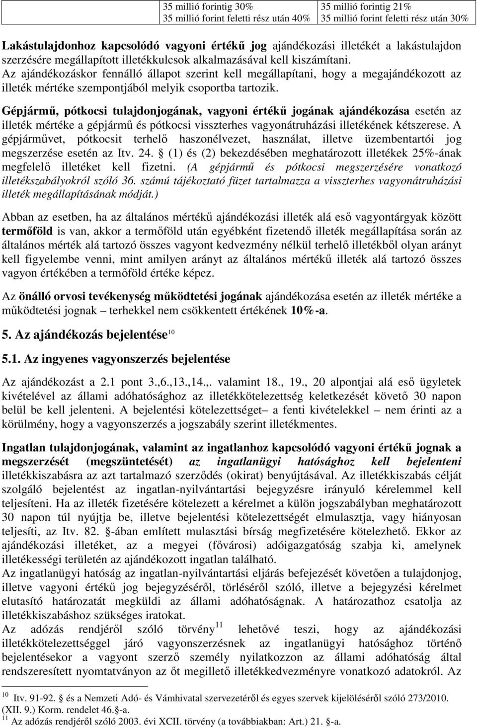 Az ajándékozáskor fennálló állapot szerint kell megállapítani, hogy a megajándékozott az illeték mértéke szempontjából melyik csoportba tartozik.