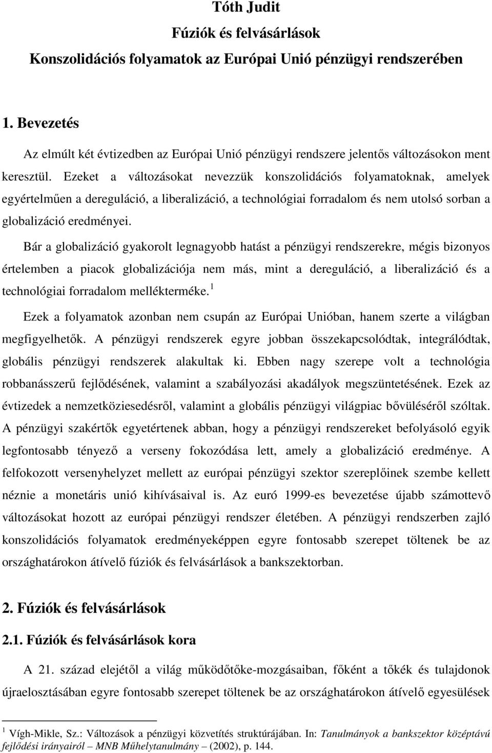 Ezeket a változásokat nevezzük konszolidációs folyamatoknak, amelyek egyértelműen a dereguláció, a liberalizáció, a technológiai forradalom és nem utolsó sorban a globalizáció eredményei.