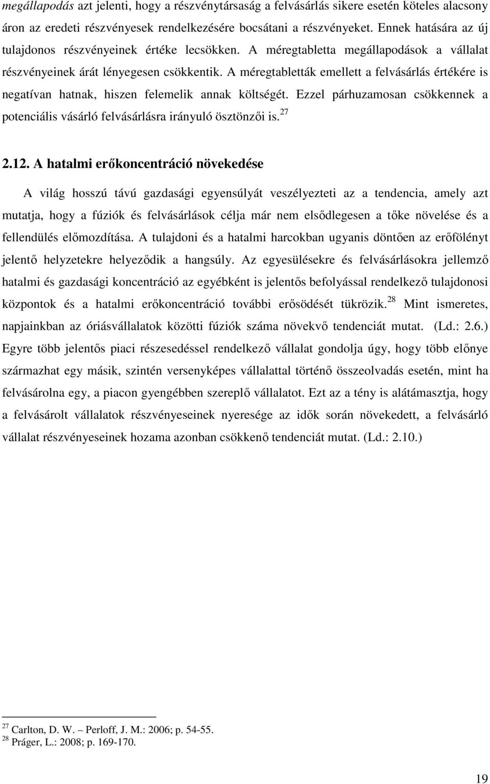 A méregtabletták emellett a felvásárlás értékére is negatívan hatnak, hiszen felemelik annak költségét. Ezzel párhuzamosan csökkennek a potenciális vásárló felvásárlásra irányuló ösztönzői is. 27 2.