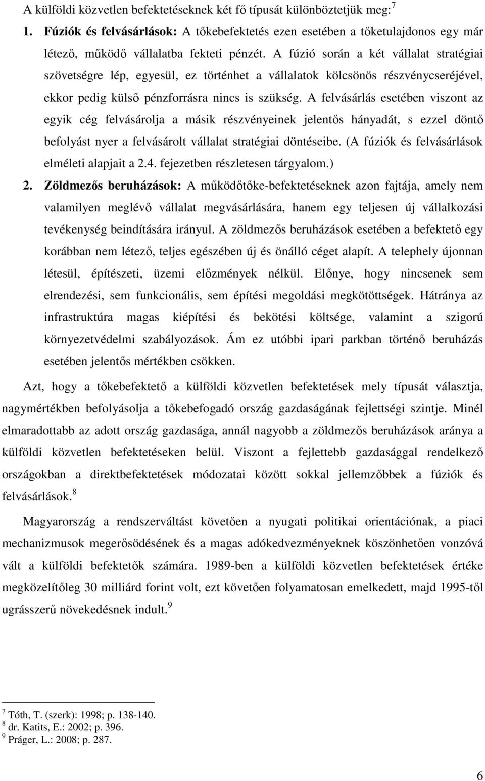 A felvásárlás esetében viszont az egyik cég felvásárolja a másik részvényeinek jelentős hányadát, s ezzel döntő befolyást nyer a felvásárolt vállalat stratégiai döntéseibe.