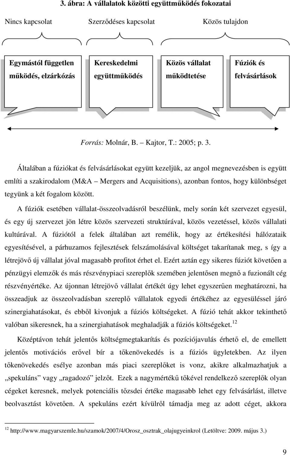 Általában a fúziókat és felvásárlásokat együtt kezeljük, az angol megnevezésben is együtt említi a szakirodalom (M&A Mergers and Acquisitions), azonban fontos, hogy különbséget tegyünk a két fogalom