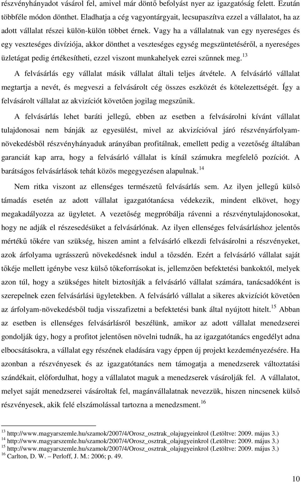 Vagy ha a vállalatnak van egy nyereséges és egy veszteséges divíziója, akkor dönthet a veszteséges egység megszüntetéséről, a nyereséges üzletágat pedig értékesítheti, ezzel viszont munkahelyek ezrei