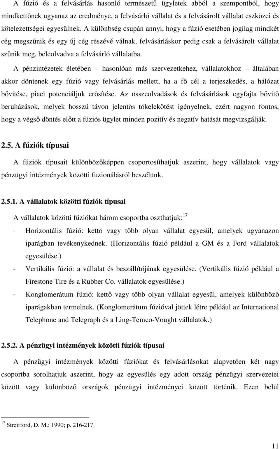 A különbség csupán annyi, hogy a fúzió esetében jogilag mindkét cég megszűnik és egy új cég részévé válnak, felvásárláskor pedig csak a felvásárolt vállalat szűnik meg, beleolvadva a felvásárló