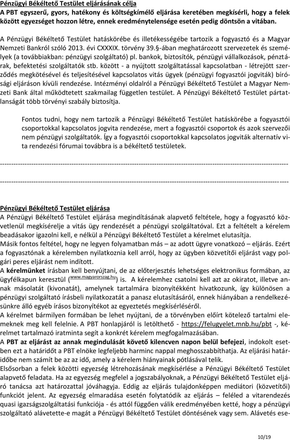 -ában meghatározott szervezetek és személyek (a továbbiakban: pénzügyi szolgáltató) pl. bankok, biztosítók, pénzügyi vállalkozások, pénztárak, befektetési szolgáltatók stb.