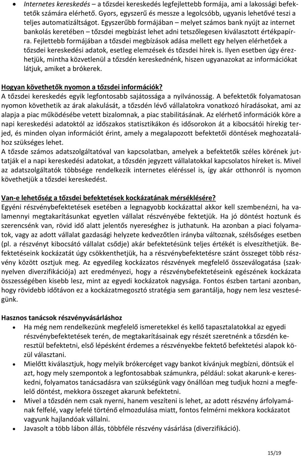 Egyszerűbb formájában melyet számos bank nyújt az internet bankolás keretében tőzsdei megbízást lehet adni tetszőlegesen kiválasztott értékpapírra.