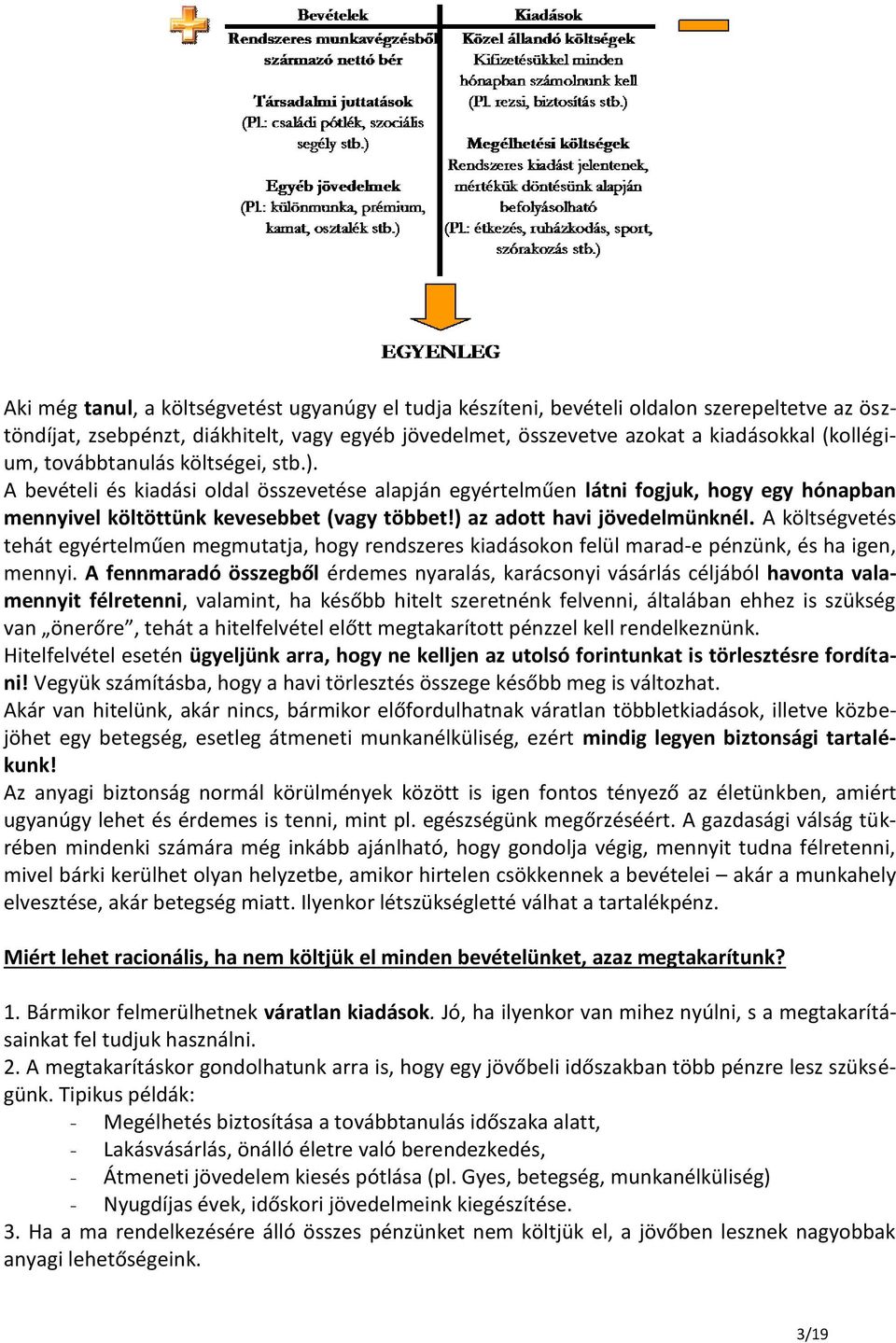 ) az adott havi jövedelmünknél. A költségvetés tehát egyértelműen megmutatja, hogy rendszeres kiadásokon felül marad-e pénzünk, és ha igen, mennyi.