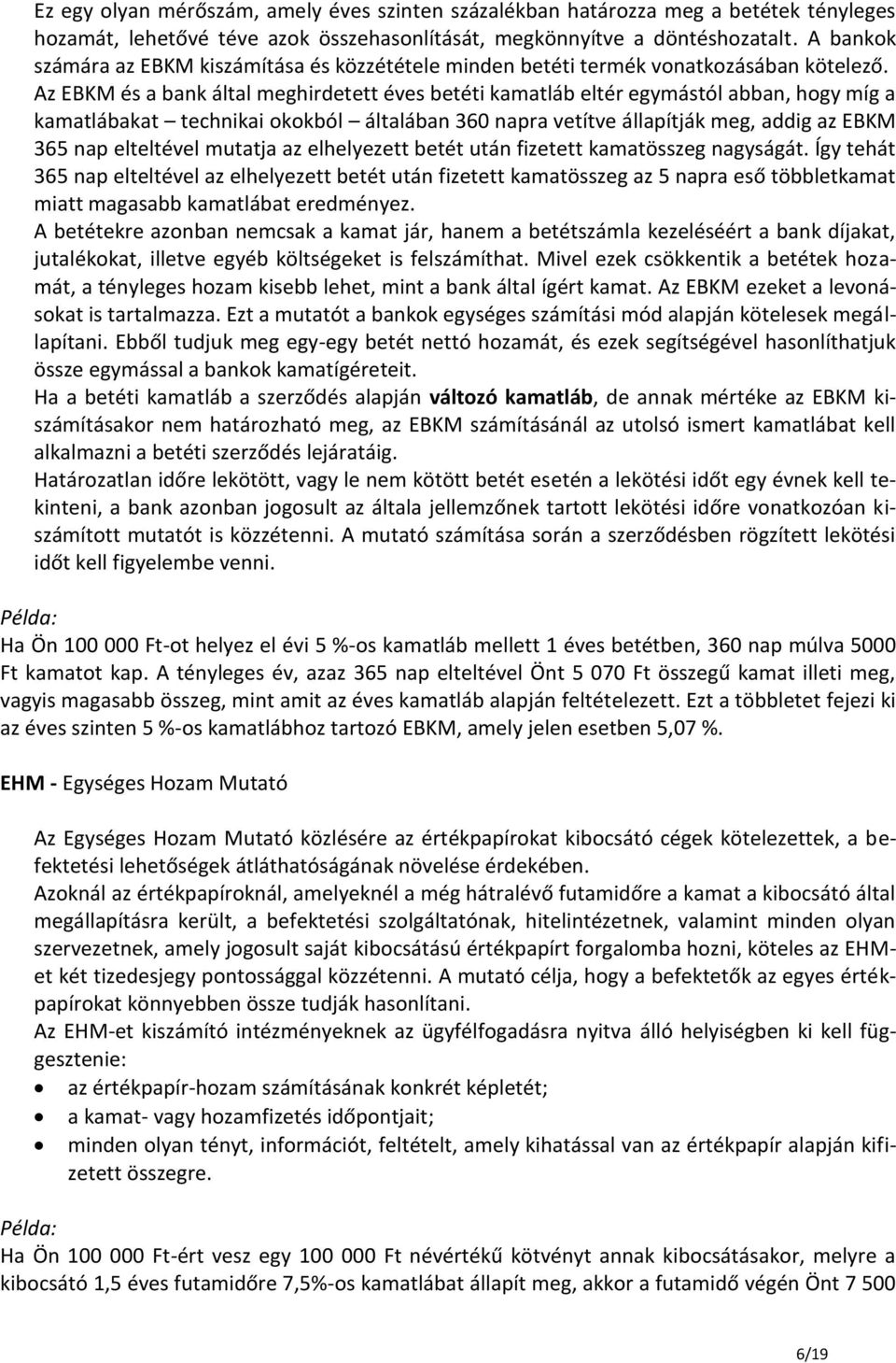 Az EBKM és a bank által meghirdetett éves betéti kamatláb eltér egymástól abban, hogy míg a kamatlábakat technikai okokból általában 360 napra vetítve állapítják meg, addig az EBKM 365 nap elteltével