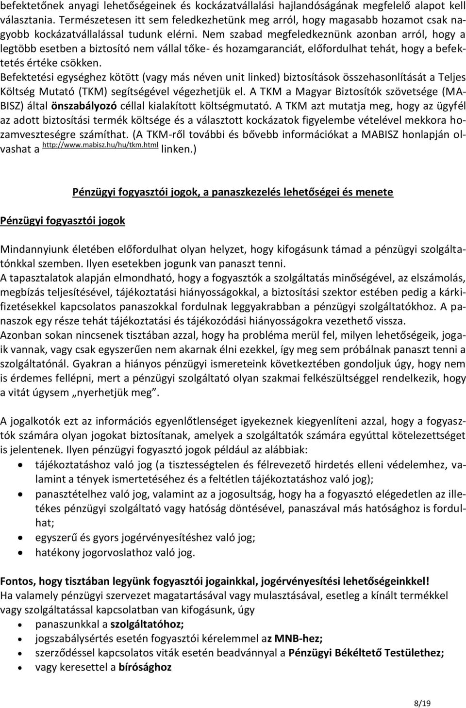 Nem szabad megfeledkeznünk azonban arról, hogy a legtöbb esetben a biztosító nem vállal tőke- és hozamgaranciát, előfordulhat tehát, hogy a befektetés értéke csökken.