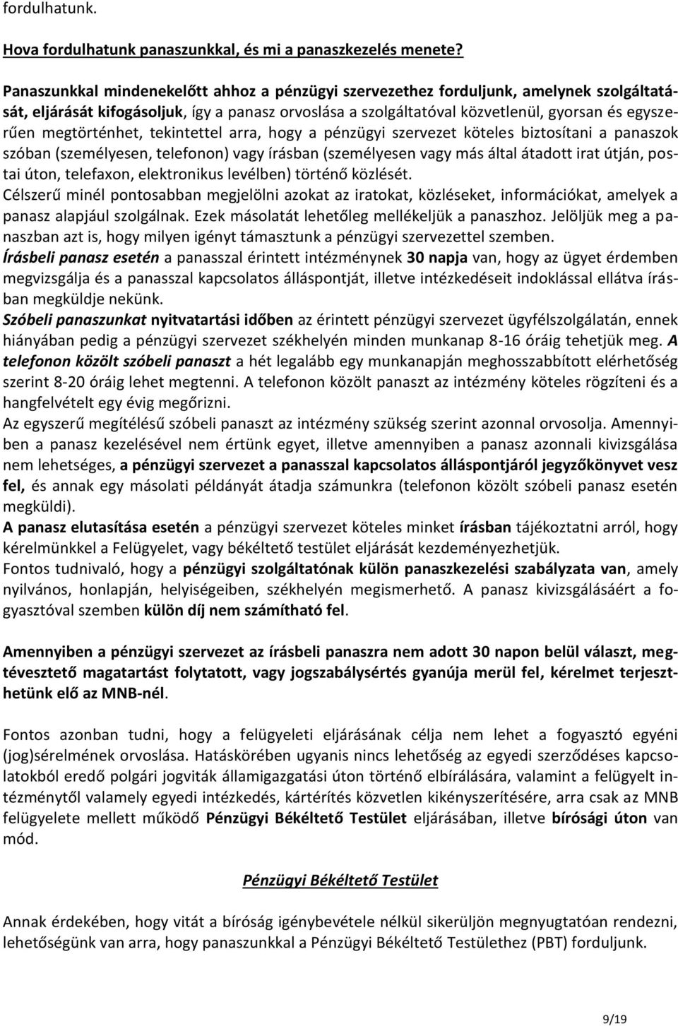 megtörténhet, tekintettel arra, hogy a pénzügyi szervezet köteles biztosítani a panaszok szóban (személyesen, telefonon) vagy írásban (személyesen vagy más által átadott irat útján, postai úton,