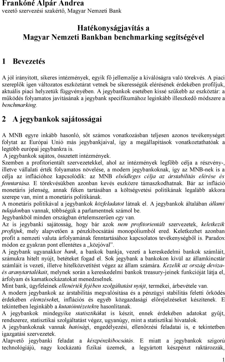 A jegybankok esetében kissé szűkebb az eszköztár: a működés folyamatos javításának a jegybank specifikumához leginkább illeszkedő módszere a benchmarking.