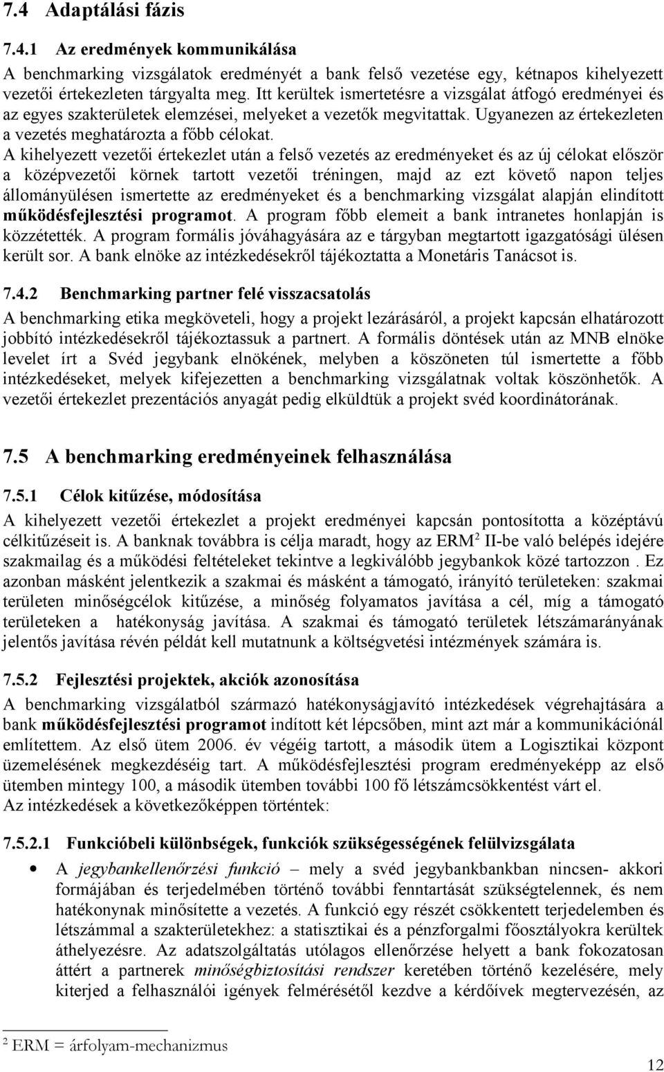 A kihelyezett vezetői értekezlet után a felső vezetés az eredményeket és az új célokat először a középvezetői körnek tartott vezetői tréningen, majd az ezt követő napon teljes állományülésen