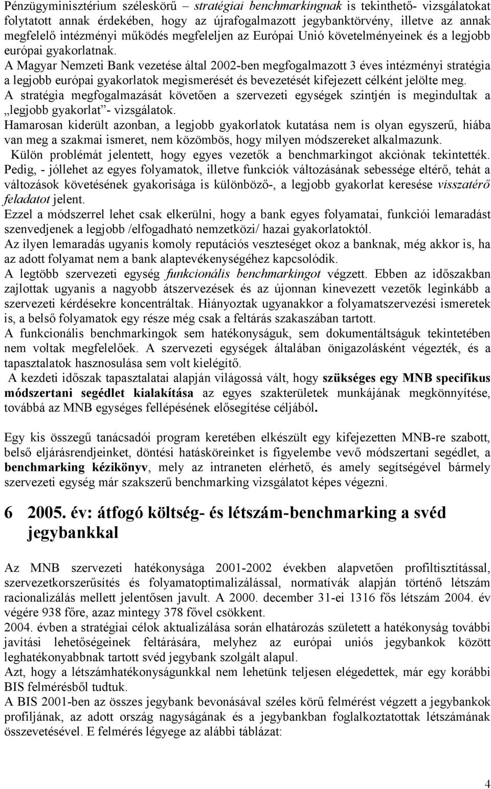 A Magyar Nemzeti Bank vezetése által 2002-ben megfogalmazott 3 éves intézményi stratégia a legjobb európai gyakorlatok megismerését és bevezetését kifejezett célként jelölte meg.