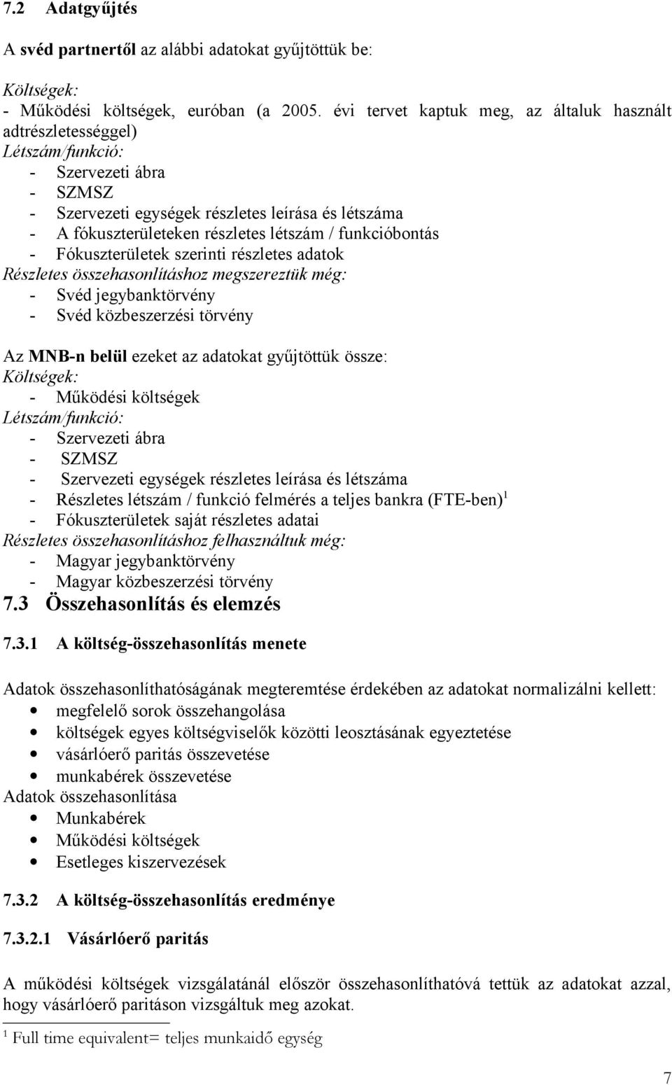 funkcióbontás - Fókuszterületek szerinti részletes adatok Részletes összehasonlításhoz megszereztük még: - Svéd jegybanktörvény - Svéd közbeszerzési törvény Az MNB-n belül ezeket az adatokat