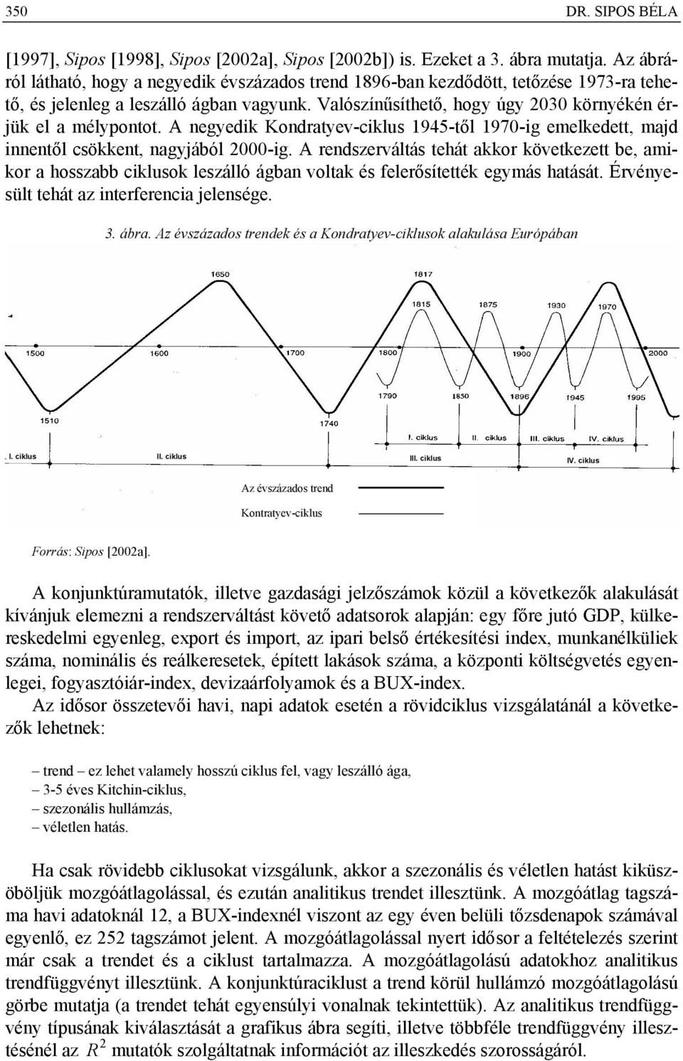 A negyedik Kondratyev-ciklus 945-től 970-ig emelkedett, majd innentől csökkent, nagyjából 2000-ig.