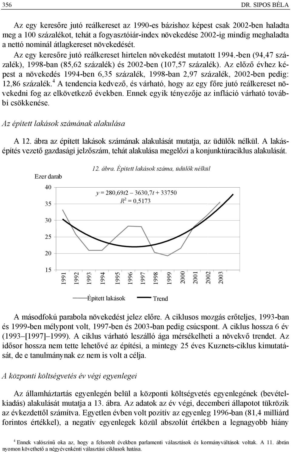 átlagkereset növekedését. Az egy keresőre jutó reálkereset hirtelen növekedést mutatott 994.-ben (94,47 százalék), 998-ban (85,62 százalék) és 2002-ben (07,57 százalék).