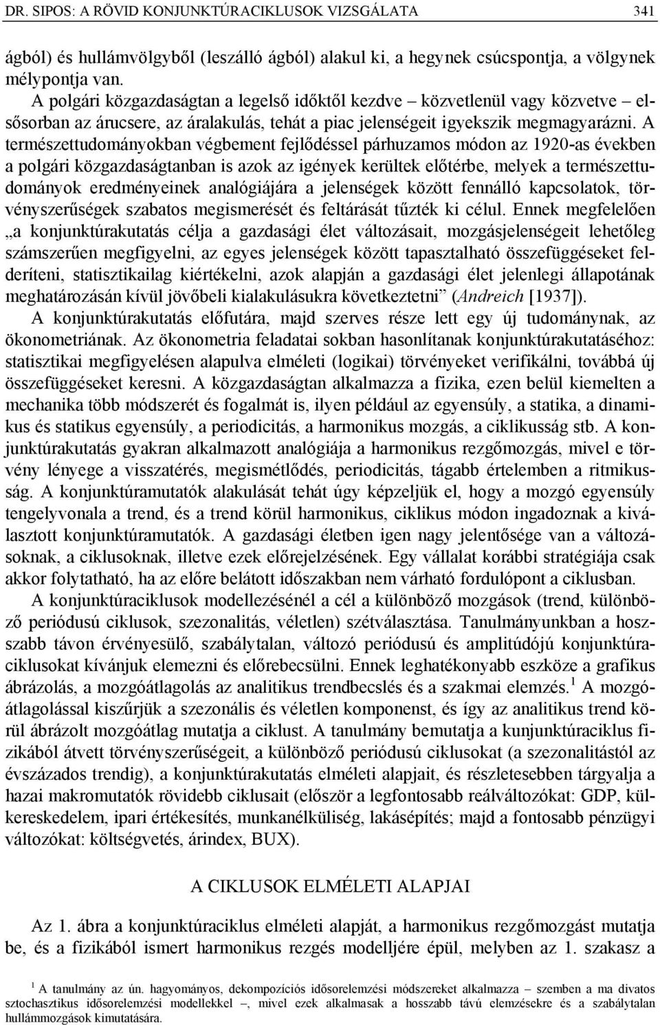 A természettudományokban végbement fejlődéssel párhuzamos módon az 920-as években a polgári közgazdaságtanban is azok az igények kerültek előtérbe, melyek a természettudományok eredményeinek