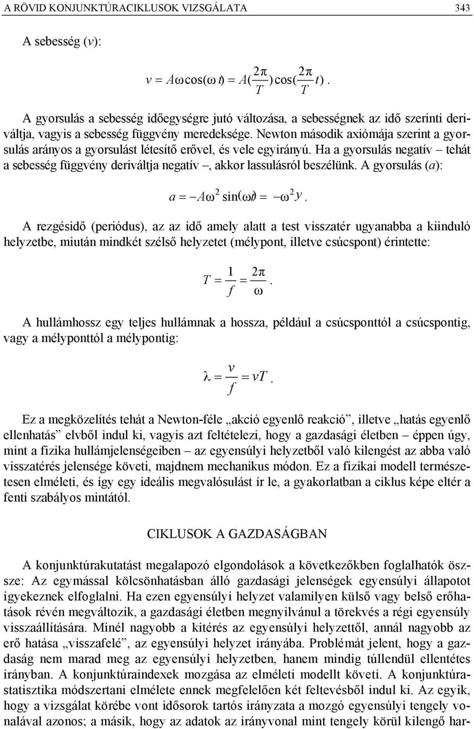 Newton második axiómája szerint a gyorsulás arányos a gyorsulást létesítő erővel, és vele egyirányú. Ha a gyorsulás negatív tehát a sebesség függvény deriváltja negatív, akkor lassulásról beszélünk.