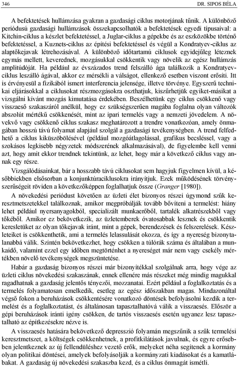 befektetéssel, a Kuznets-ciklus az építési befektetéssel és végül a Kondratyev-ciklus az alaptőkejavak létrehozásával.