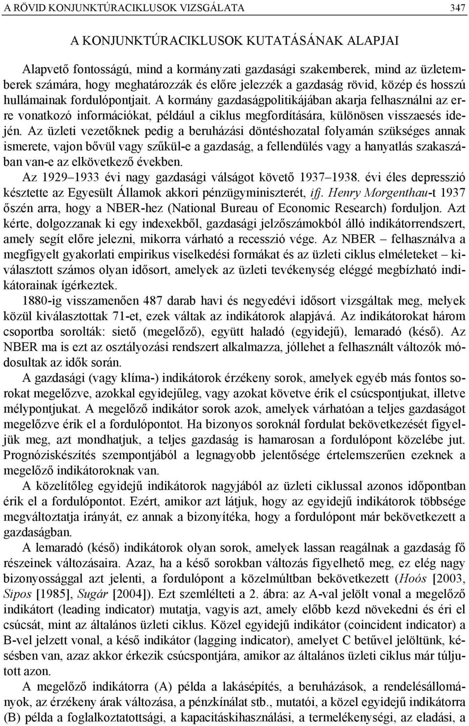 A kormány gazdaságpolitikájában akarja felhasználni az erre vonatkozó információkat, például a ciklus megfordítására, különösen visszaesés idején.