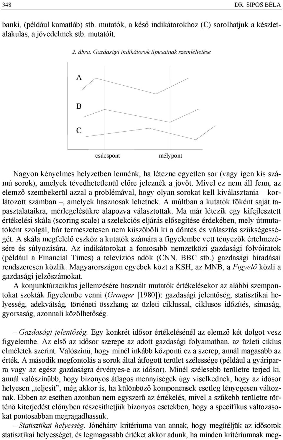 jeleznék a jövőt. Mivel ez nem áll fenn, az elemző szembekerül azzal a problémával, hogy olyan sorokat kell kiválasztania korlátozott számban, amelyek hasznosak lehetnek.