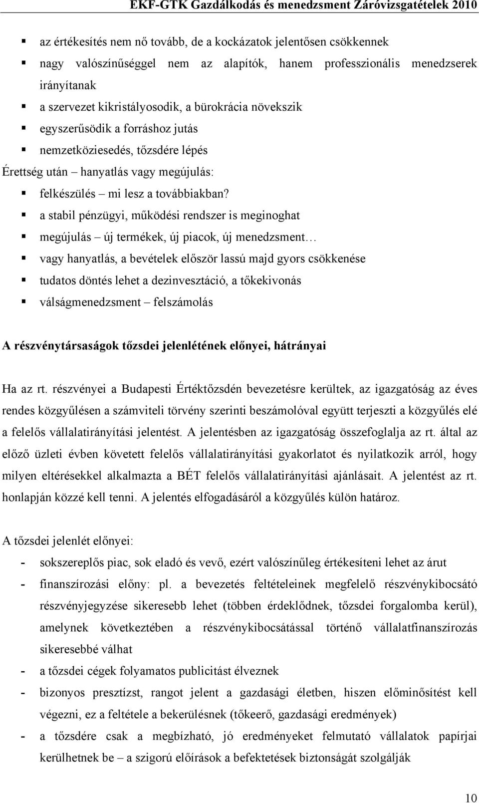 a stabil pénzügyi, működési rendszer is meginoghat megújulás új termékek, új piacok, új menedzsment vagy hanyatlás, a bevételek először lassú majd gyors csökkenése tudatos döntés lehet a