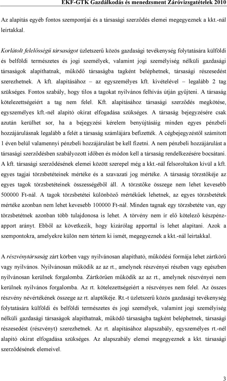 alapíthatnak, működő társaságba tagként beléphetnek, társasági részesedést szerezhetnek. A kft. alapításához az egyszemélyes kft. kivételével legalább 2 tag szükséges.