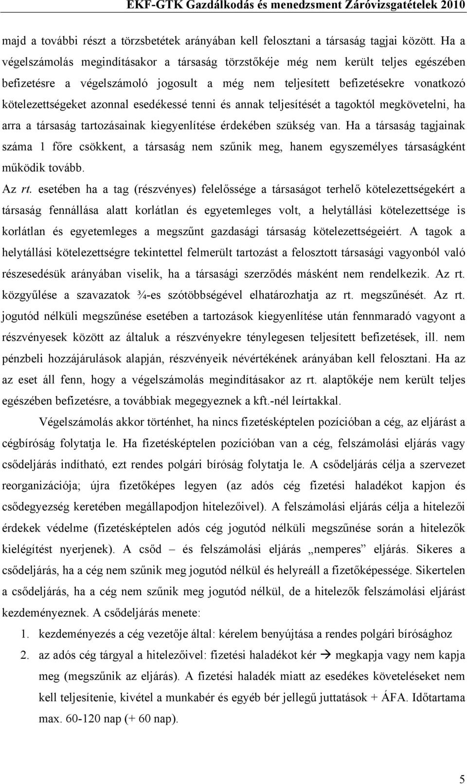 esedékessé tenni és annak teljesítését a tagoktól megkövetelni, ha arra a társaság tartozásainak kiegyenlítése érdekében szükség van.