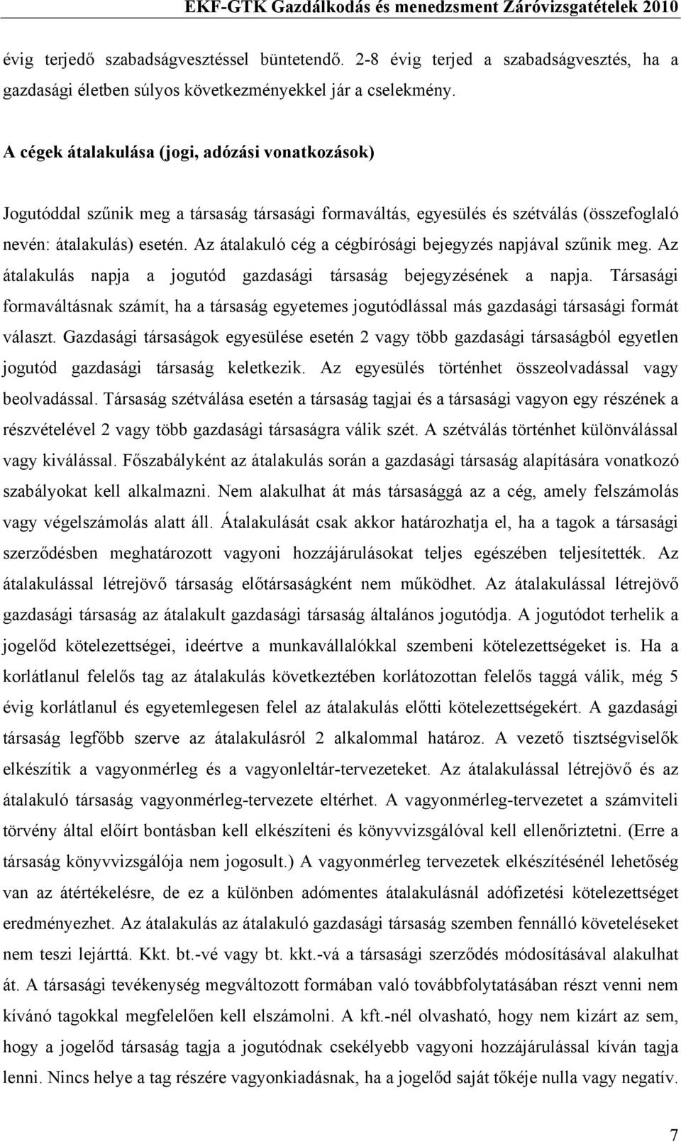 Az átalakuló cég a cégbírósági bejegyzés napjával szűnik meg. Az átalakulás napja a jogutód gazdasági társaság bejegyzésének a napja.