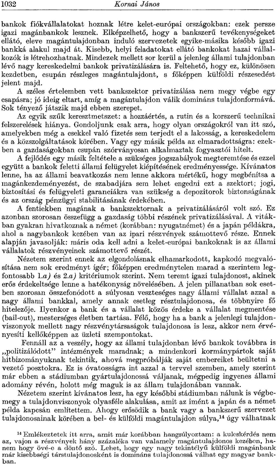 Kisebb, helyi feladatokat ellátó bankokat hazai vállalkozók is létrehozhatnak. Mindezek mellett sor kerül a jelenleg állami tulajdonban lévő nagy kereskedelmi bankok privatizálására is.