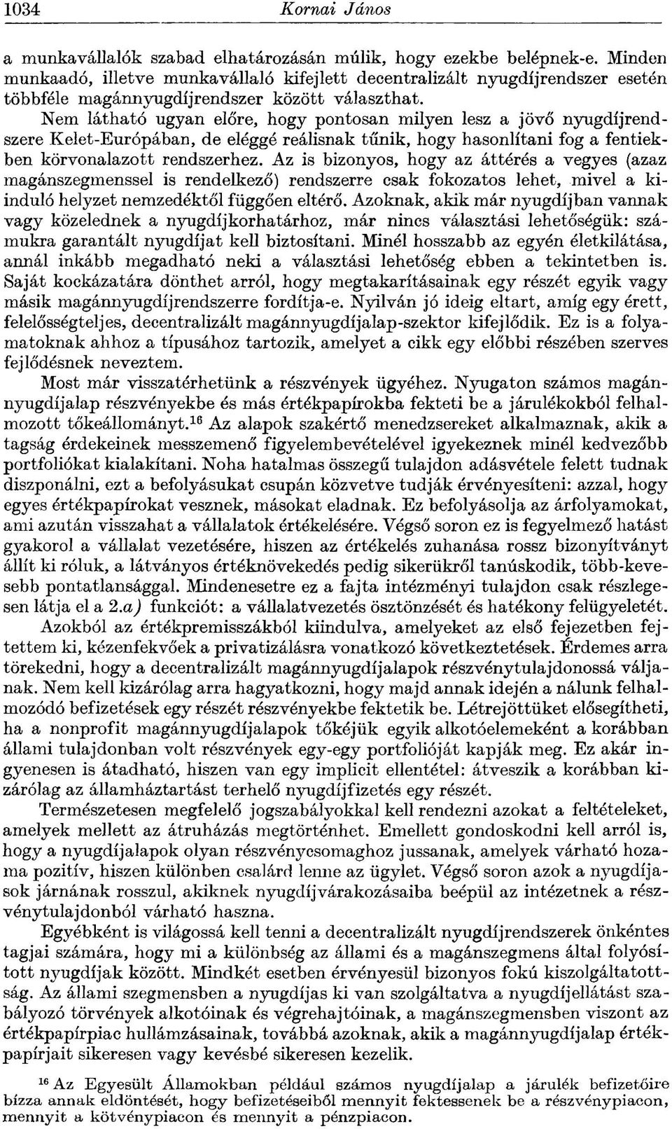 Nem látható ugyan előre, hogy pontosan milyen lesz a jövő nyugdíjrendszere Kelet-Európában, de eléggé reálisnak tűnik, hogy hasonlítani fog a fentiekben körvonalazott rendszerhez.