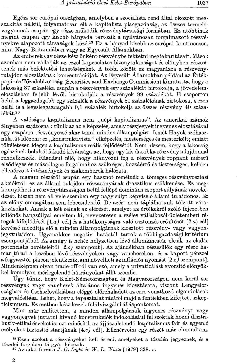 19 Ez a hányad kisebb az európai kontinensen, mint Nagy-Britanniában vagy az Egyesült Államokban. Az emberek egy része kész önként részvénybe fektetni megtakarításait.