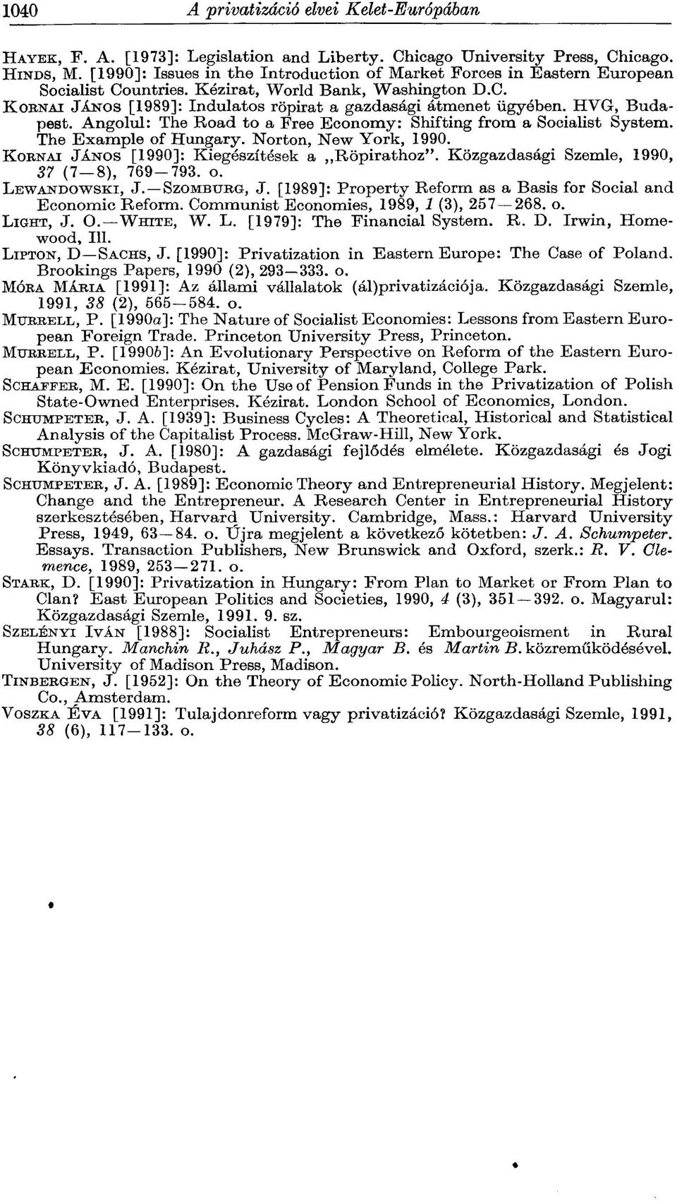 HVG, Budapest. Angolul: The Road to a Free Economy: Shifting from a Socialist System. The Example of Hungary. Norton, New York, 1990. KORNAI JÁNOS [1990]: Kiegészítések a Röpirathoz".