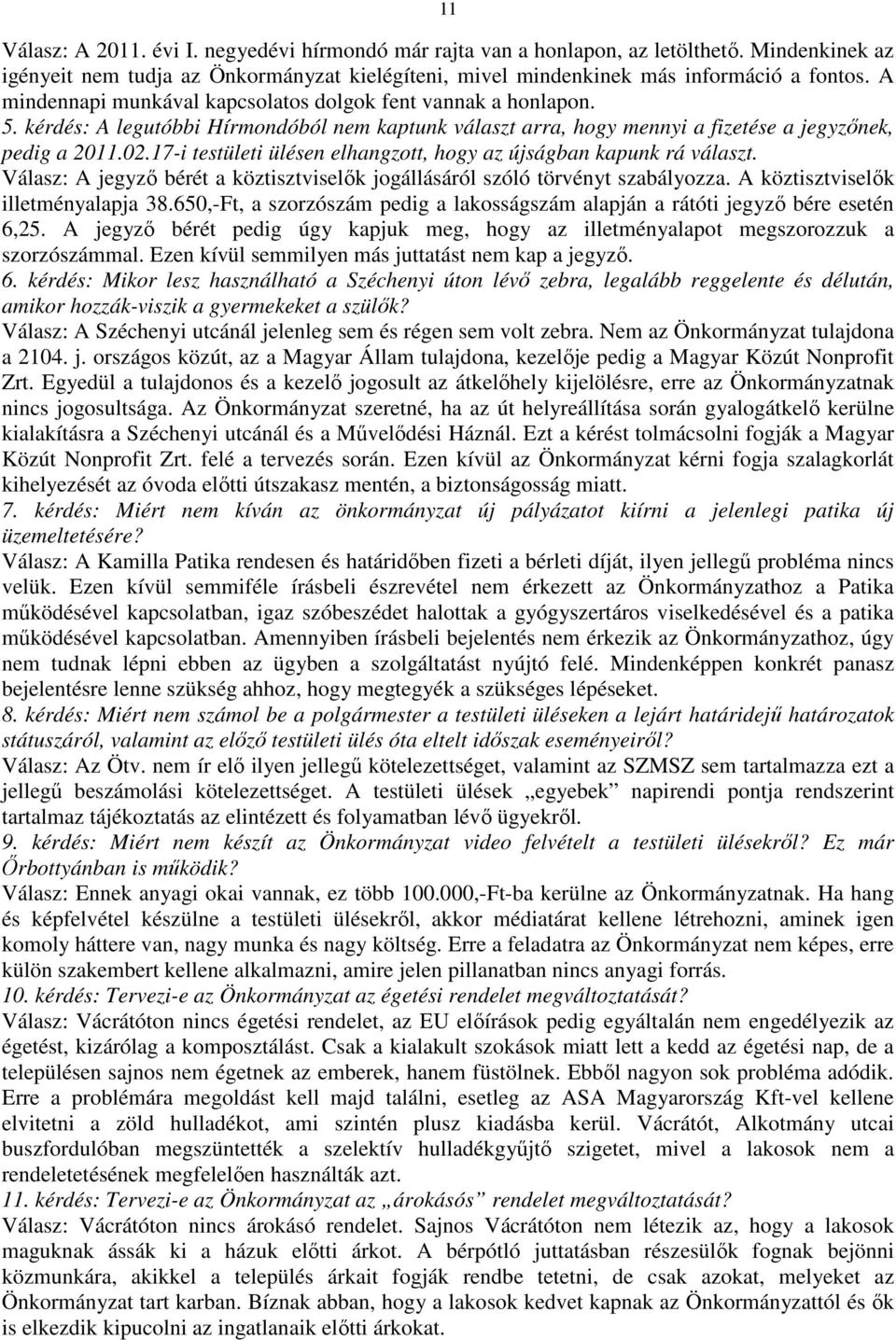 17-i testületi ülésen elhangzott, hogy az újságban kapunk rá választ. Válasz: A jegyző bérét a köztisztviselők jogállásáról szóló törvényt szabályozza. A köztisztviselők illetményalapja 38.