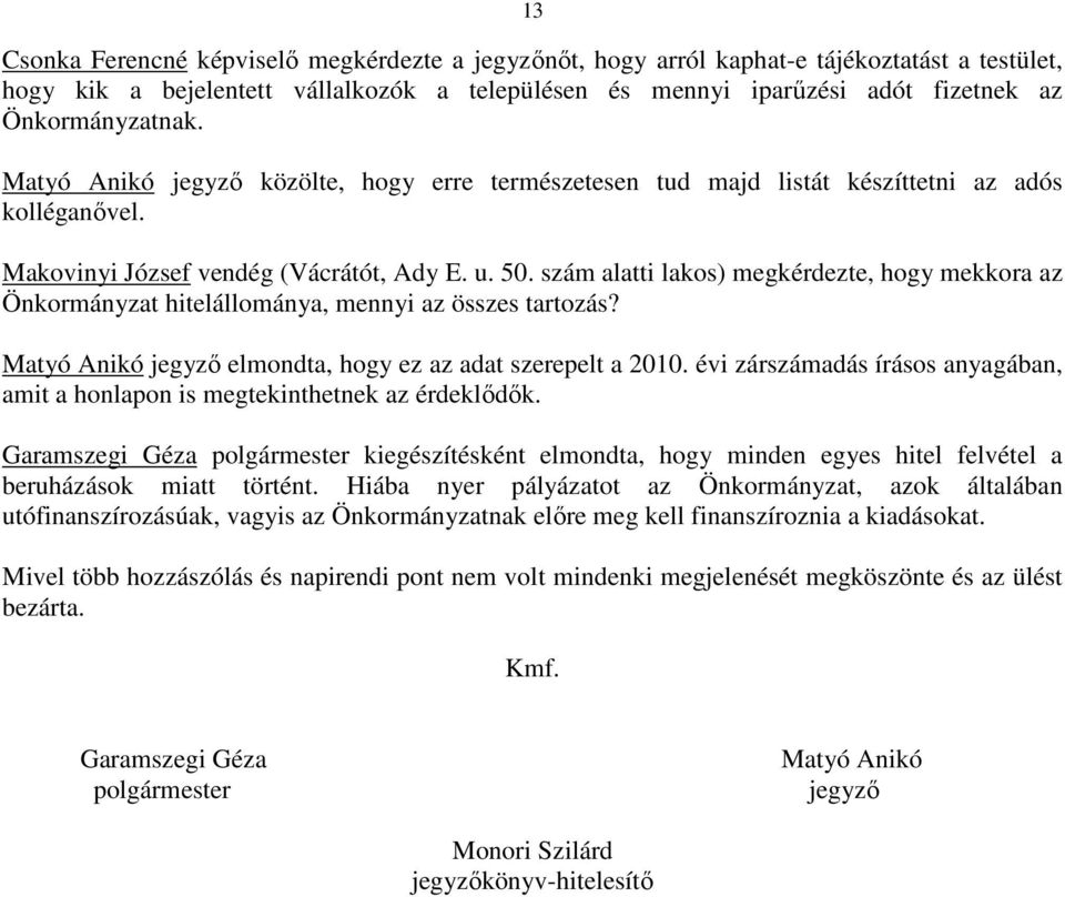 szám alatti lakos) megkérdezte, hogy mekkora az Önkormányzat hitelállománya, mennyi az összes tartozás? Matyó Anikó jegyző elmondta, hogy ez az adat szerepelt a 2010.