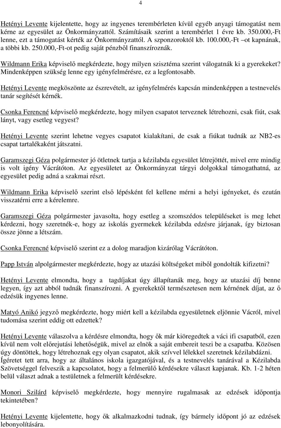 Wildmann Erika képviselő megkérdezte, hogy milyen szisztéma szerint válogatnák ki a gyerekeket? Mindenképpen szükség lenne egy igényfelmérésre, ez a legfontosabb.