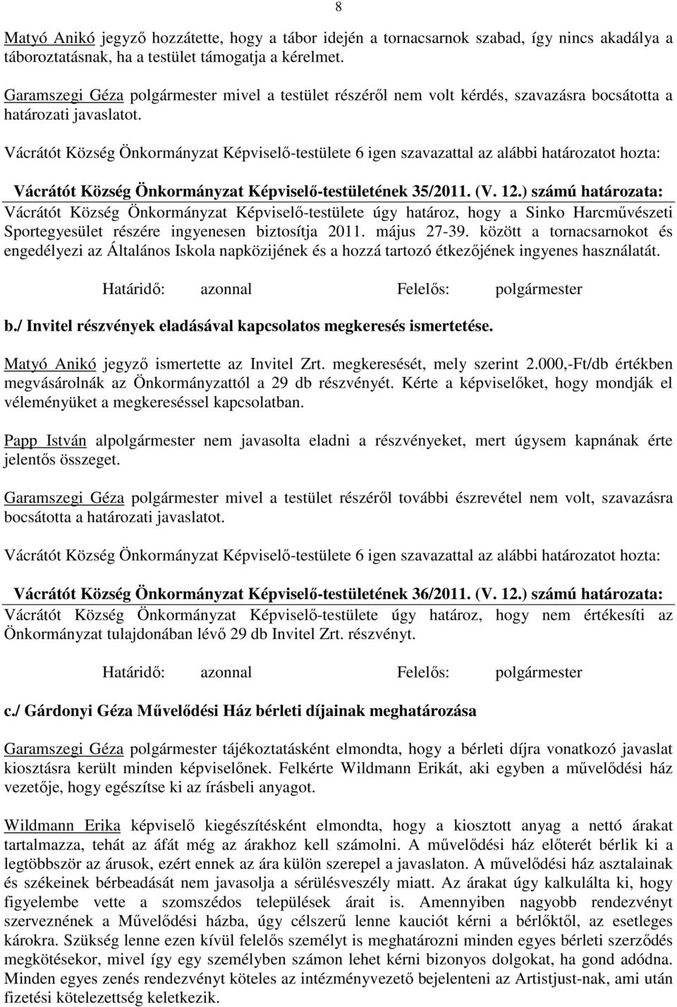 ) számú határozata: Vácrátót Község Önkormányzat Képviselő-testülete úgy határoz, hogy a Sinko Harcművészeti Sportegyesület részére ingyenesen biztosítja 2011. május 27-39.