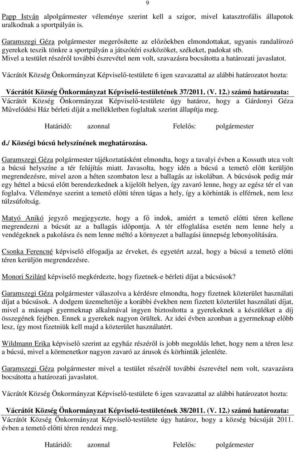 Mivel a testület részéről további észrevétel nem volt, szavazásra bocsátotta a határozati javaslatot. Vácrátót Község Önkormányzat Képviselő-testületének 37/2011. (V. 12.