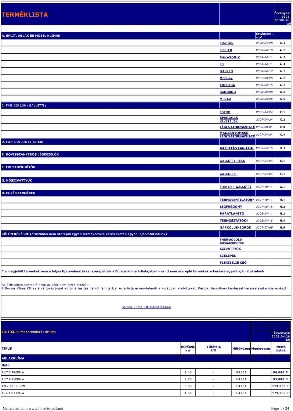 2 LÉGCSATORNÁZHATÓ 2006/08/01 C.3 D. FAN-COILOK (FISHER) MAGASNYOMÁSÚ 2007/04/24 C.4 LÉGCSATORNÁZHATÓ KAZETTÁS FAN COIL 2006/05/15 D.1 E. HŐVISSZANYERŐS LÉGKEZELŐK GALLETTI REKO 2007/04/24 E.1 F.