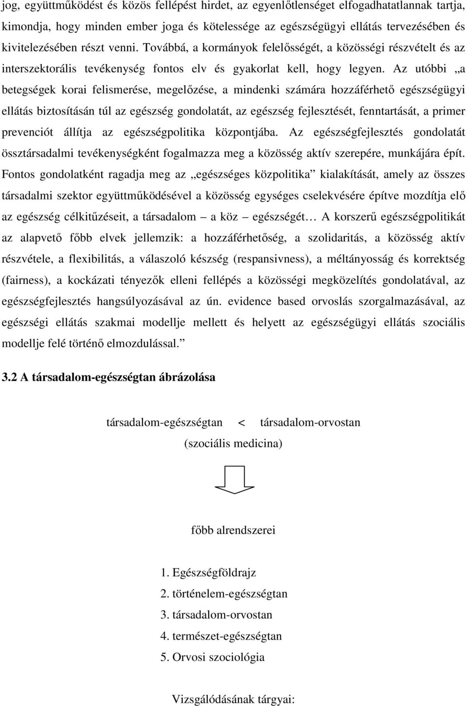 Az utóbbi a betegségek korai felismerése, megelőzése, a mindenki számára hozzáférhető egészségügyi ellátás biztosításán túl az egészség gondolatát, az egészség fejlesztését, fenntartását, a primer