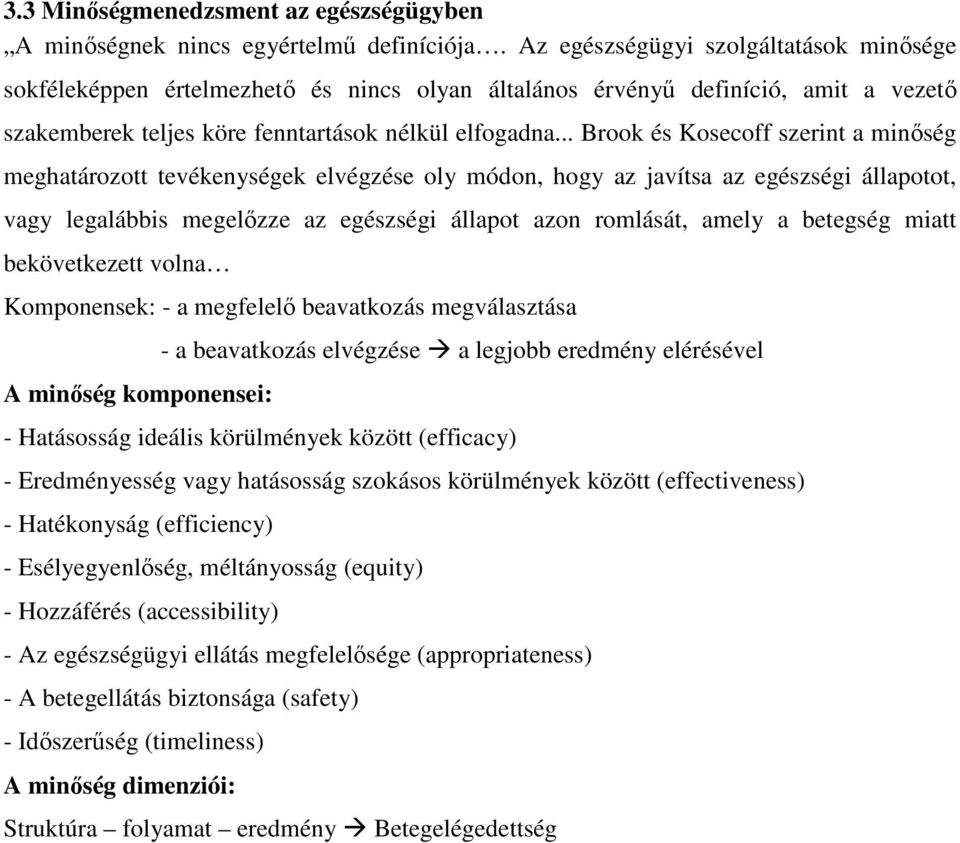 .. Brook és Kosecoff szerint a minőség meghatározott tevékenységek elvégzése oly módon, hogy az javítsa az egészségi állapotot, vagy legalábbis megelőzze az egészségi állapot azon romlását, amely a