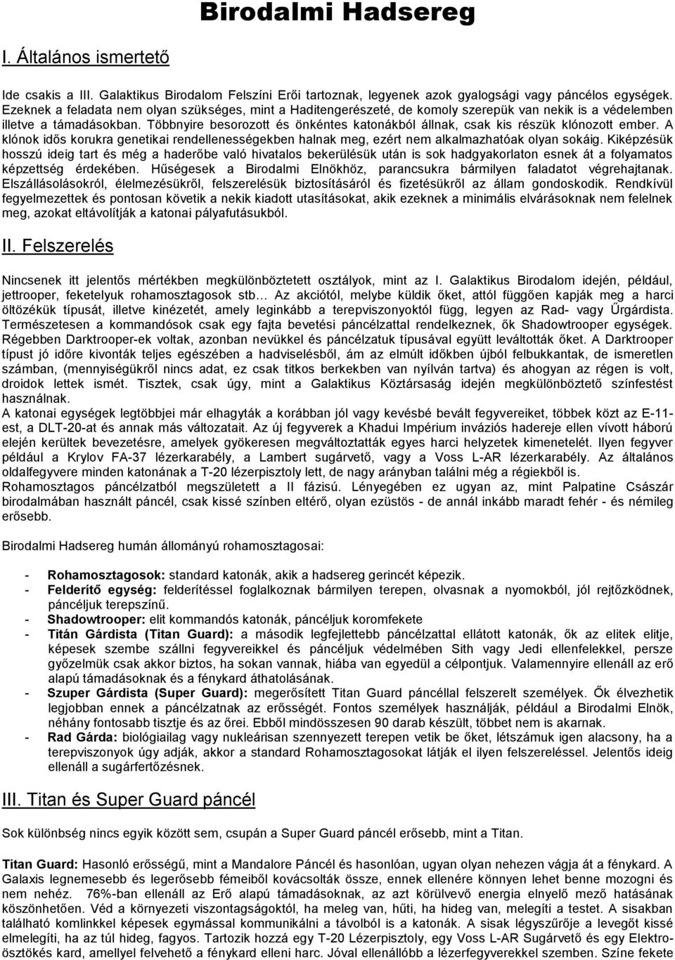 Többnyire besorozott és önkéntes katonákból állnak, csak kis részük klónozott ember. A klónok idős korukra genetikai rendellenességekben halnak meg, ezért nem alkalmazhatóak olyan sokáig.