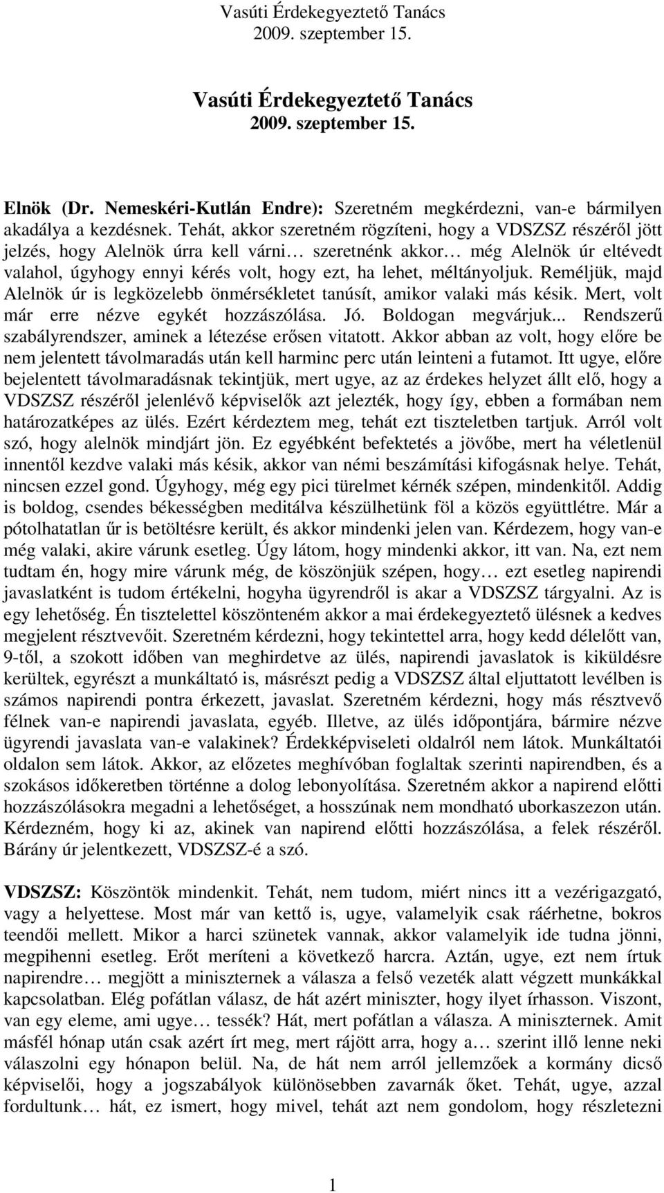 méltányoljuk. Reméljük, majd Alelnök úr is legközelebb önmérsékletet tanúsít, amikor valaki más késik. Mert, volt már erre nézve egykét hozzászólása. Jó. Boldogan megvárjuk.