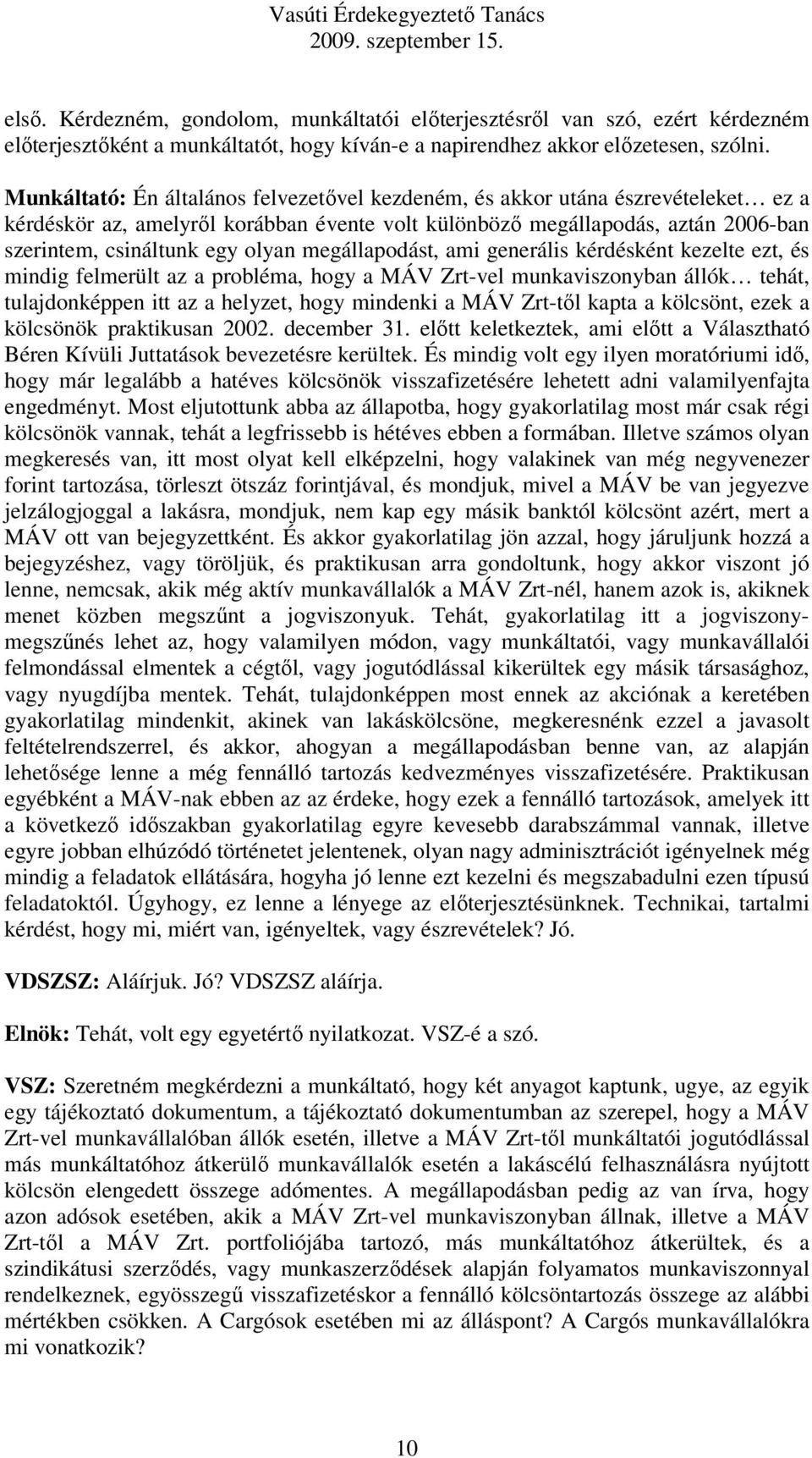 megállapodást, ami generális kérdésként kezelte ezt, és mindig felmerült az a probléma, hogy a MÁV Zrt-vel munkaviszonyban állók tehát, tulajdonképpen itt az a helyzet, hogy mindenki a MÁV Zrt-től