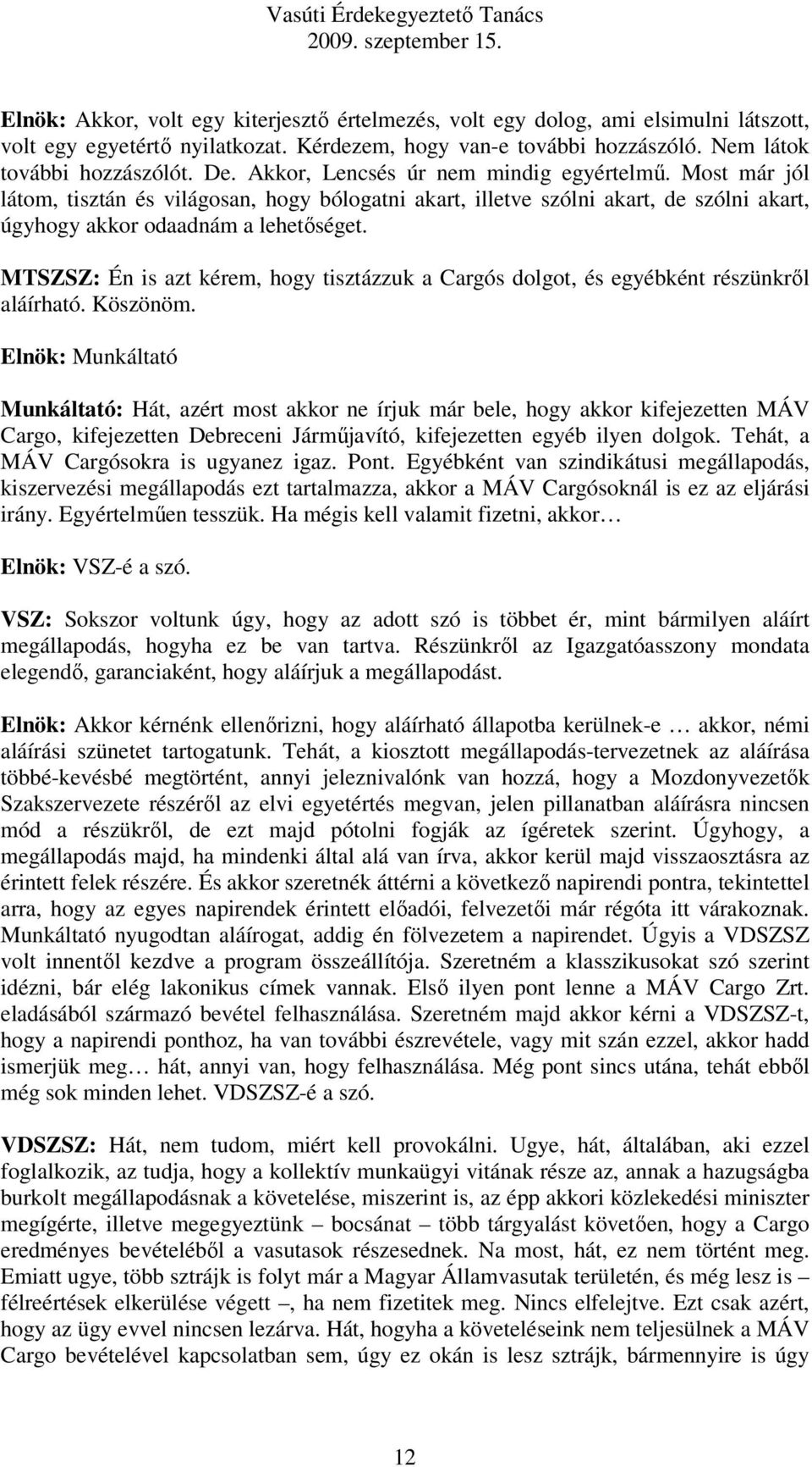 MTSZSZ: Én is azt kérem, hogy tisztázzuk a Cargós dolgot, és egyébként részünkről aláírható. Köszönöm.