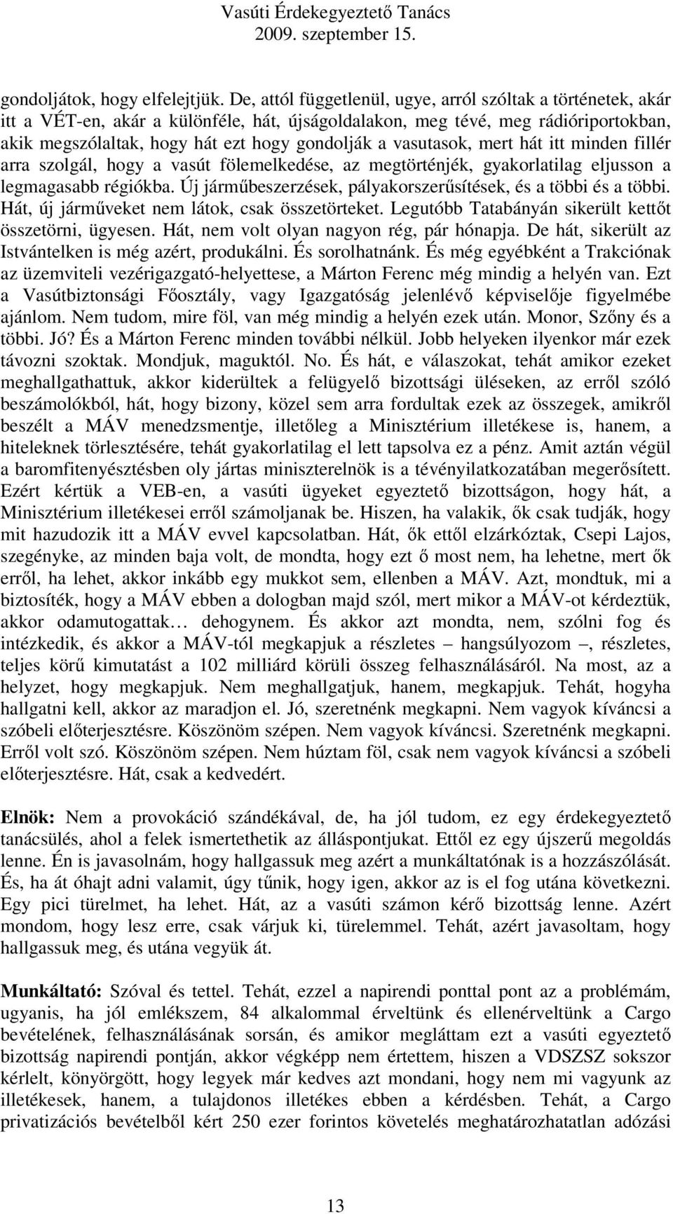 vasutasok, mert hát itt minden fillér arra szolgál, hogy a vasút fölemelkedése, az megtörténjék, gyakorlatilag eljusson a legmagasabb régiókba.