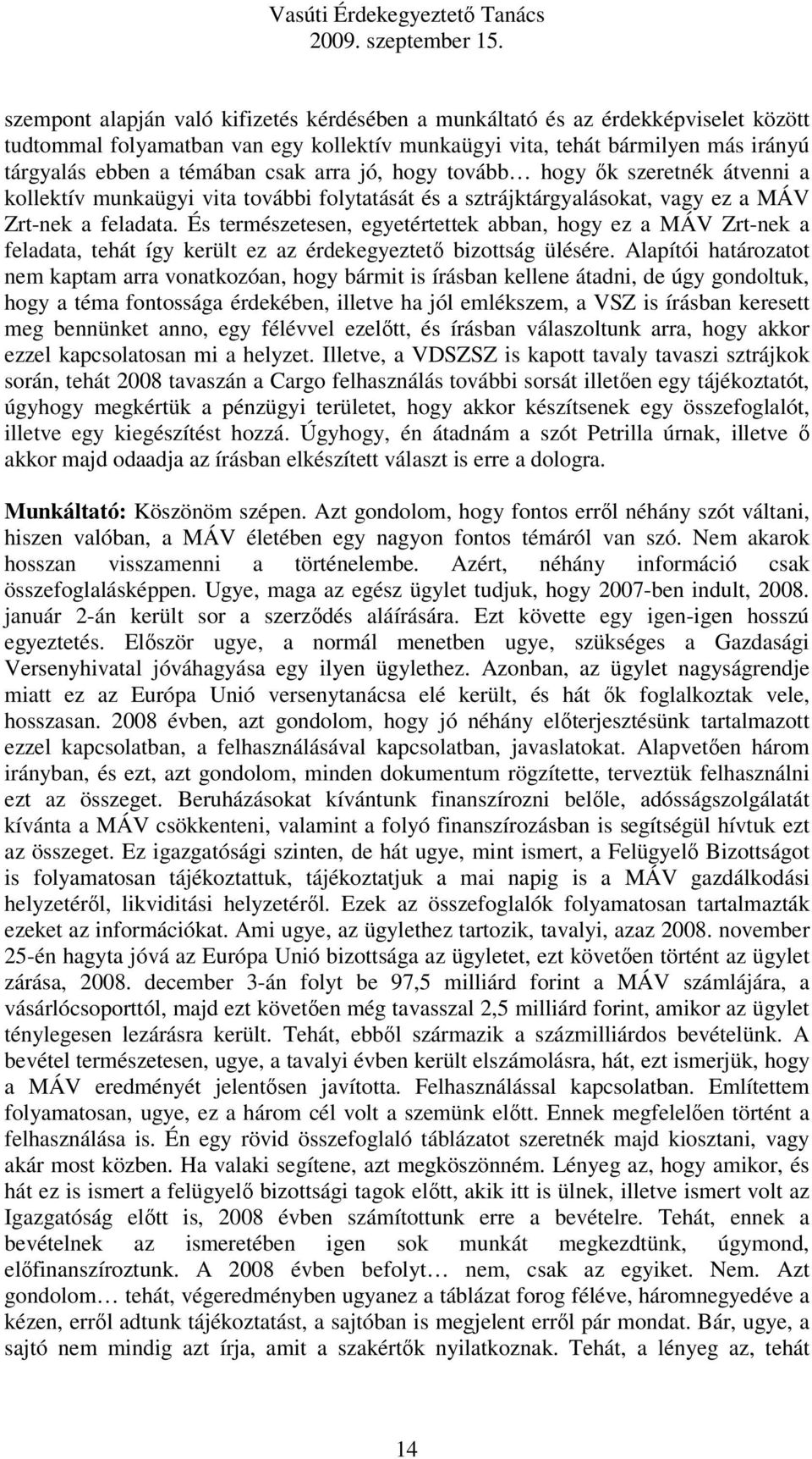 És természetesen, egyetértettek abban, hogy ez a MÁV Zrt-nek a feladata, tehát így került ez az érdekegyeztető bizottság ülésére.