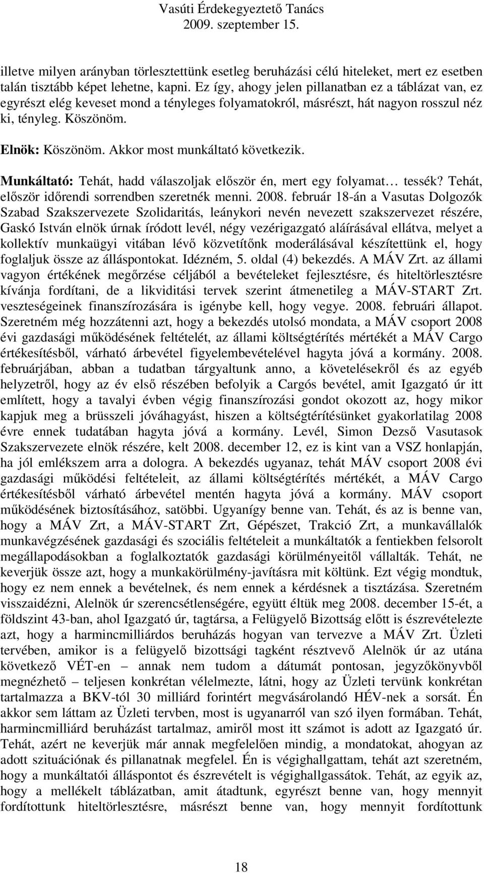 Akkor most munkáltató következik. Munkáltató: Tehát, hadd válaszoljak először én, mert egy folyamat tessék? Tehát, először időrendi sorrendben szeretnék menni. 2008.